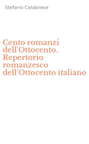 Cento romanzi dell'Ottocento. Repertorio romanzesco dell'Ottocento italiano