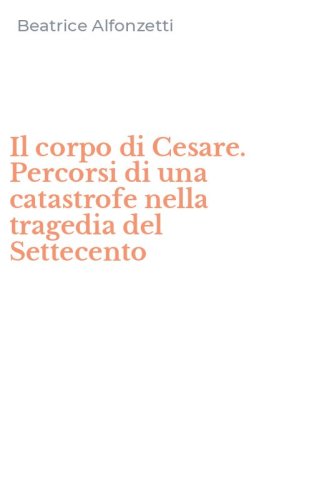 Il corpo di Cesare. Percorsi di una catastrofe nella tragedia del Settecento