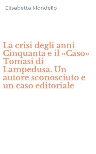 La crisi degli anni Cinquanta e il &laquo;Caso&raquo; Tomasi di Lampedusa. Un autore sconosciuto e un caso editoriale