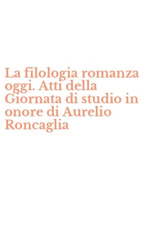 La filologia romanza oggi. Atti della Giornata di studio in onore di Aurelio Roncaglia