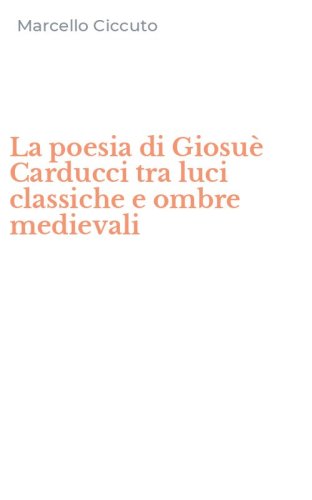 La poesia di Giosu&egrave; Carducci tra luci classiche e ombre medievali