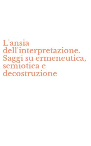L'ansia dell'interpretazione. Saggi su ermeneutica, semiotica e decostruzione
