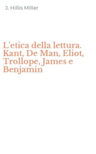 L'etica della lettura. Kant, De Man, Eliot, Trollope, James e Benjamin