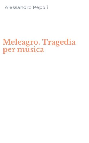 Meleagro. Tragedia per musica