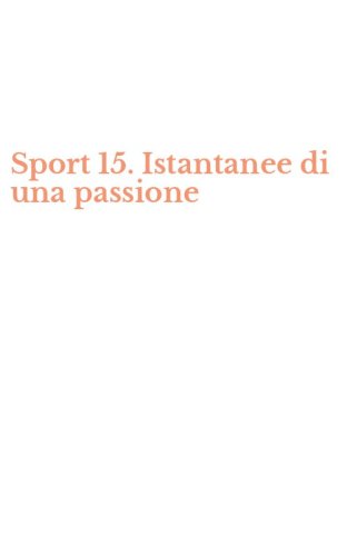Sport 15. Istantanee di una passione