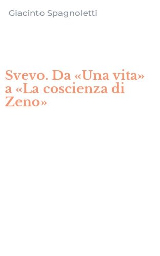Svevo. Da &laquo;Una vita&raquo; a &laquo;La coscienza di Zeno&raquo;