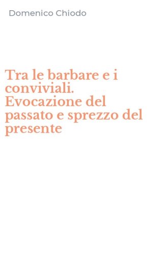 Tra le barbare e i conviviali. Evocazione del passato e sprezzo del presente