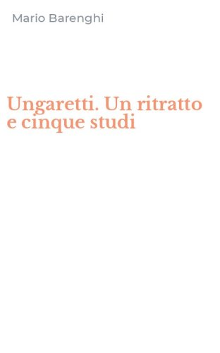 Ungaretti. Un ritratto e cinque studi