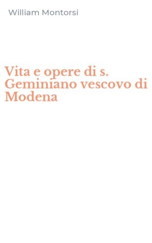 Vita e opere di s. Geminiano vescovo di Modena