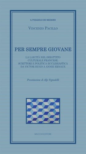Per sempre giovane. La laicit&agrave; nel dibattito culturale francese: scrittori e politica ecclesiastica da Victor Hugo a Annie Ernaux