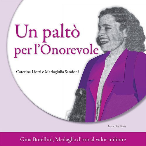 Un palt&ograve; per l'Onorevole. Gina Borellini, medaglia d'oro al valor militare