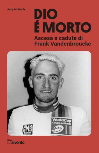 Dio &egrave; morto. Ascesa e cadute di Frank Vandenbroucke