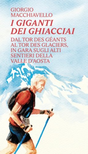 I giganti dei ghiacciai. Dal Tor des G&eacute;ants al Tor des Glaciers in gara sugli alti sentieri della Valle d'Aosta