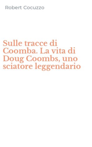 Sulle tracce di Coomba. La vita di Doug Coombs, uno sciatore leggendario