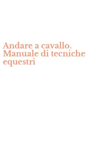 Andare a cavallo. Manuale di tecniche equestri
