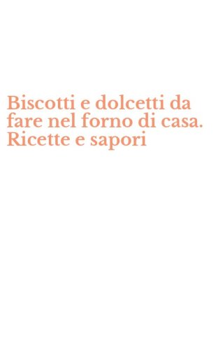 Biscotti e dolcetti da fare nel forno di casa. Ricette e sapori