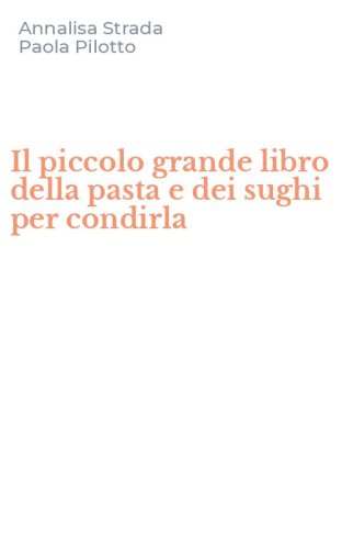 Il piccolo grande libro della pasta e dei sughi per condirla