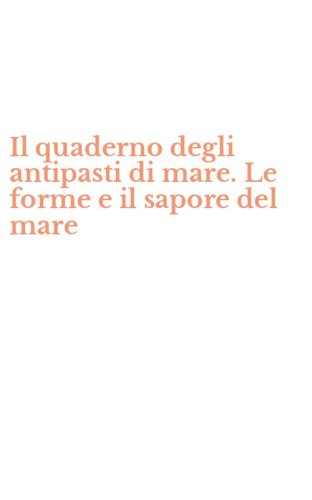 Il quaderno degli antipasti di mare. Le forme e il sapore del mare