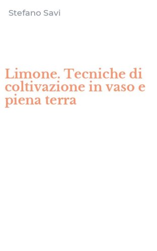 Limone. Tecniche di coltivazione in vaso e piena terra
