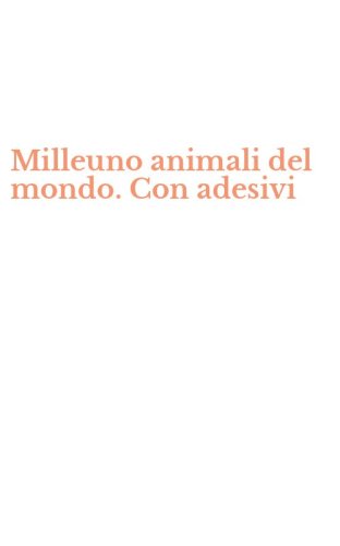 Milleuno animali del mondo. Con adesivi