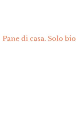 Pane di casa. Solo bio