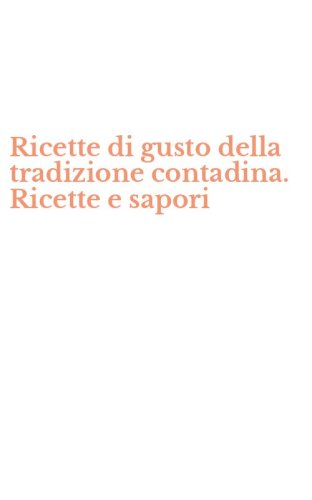 Ricette di gusto della tradizione contadina. Ricette e sapori