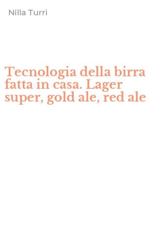 Tecnologia della birra fatta in casa. Lager super, gold ale, red ale
