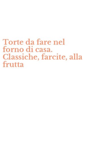 Torte da fare nel forno di casa. Classiche, farcite, alla frutta