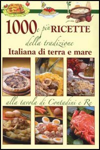 Mille e pi&ugrave; ricette della tradizione italiana di terra e mare