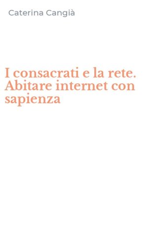I consacrati e la rete. Abitare internet con sapienza