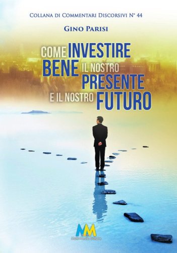 Come investire bene il nostro presente e il nostro futuro. La vita, il bene pi&ugrave; prezioso che abbiamo