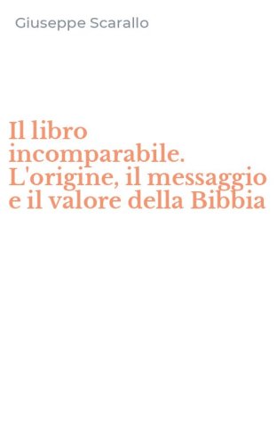 Il libro incomparabile. L'origine, il messaggio e il valore della Bibbia
