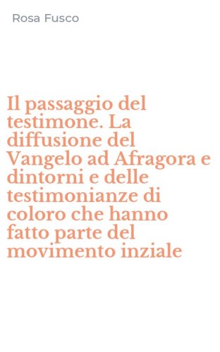 Il passaggio del testimone. La diffusione del Vangelo ad Afragora e dintorni e delle testimonianze di coloro che hanno fatto parte del movimento inziale