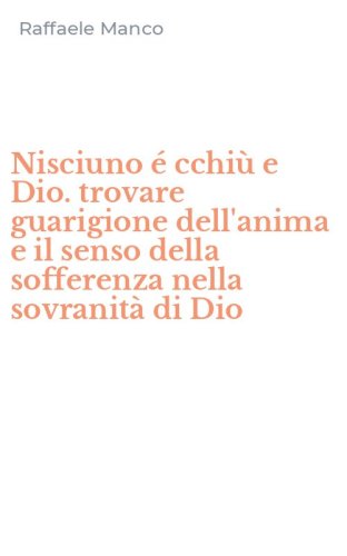 Nisciuno &eacute; cchi&ugrave; e Dio. trovare guarigione dell'anima e il senso della sofferenza nella sovranit&agrave; di Dio