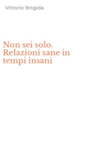 Non sei solo. Relazioni sane in tempi insani