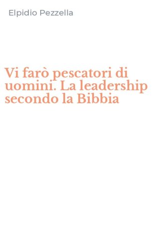 Vi far&ograve; pescatori di uomini. La leadership secondo la Bibbia