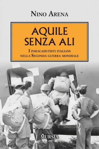 Aquile senza ali. I paracadutisti italiani nella Seconda guerra mondiale
