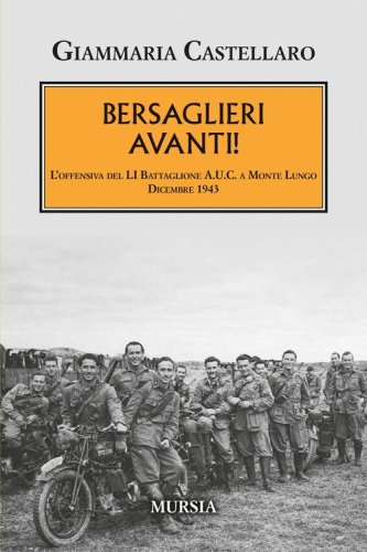 Bersaglieri avanti! L'offensiva del LI Battaglione A.U.C. a Monte Lungo. Dicembre 1943