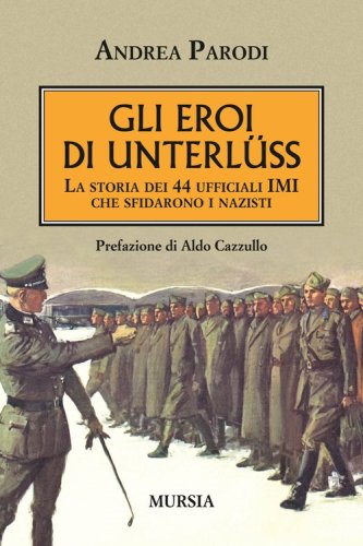 Gli eroi di Unterl&uuml;ss. La storia dei 44 ufficiali IMI che sfidarono i nazisti