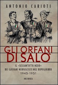 Gli orfani di Sal&ograve;. Il Sessantotto nero dei giovani neofascisti nel dopoguerra 1945-1951