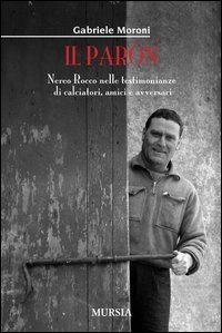 Il par&ograve;n. Nereo Rocco nelle testimonianze di calciatori, amici e avversari