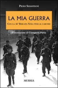 La mia guerra con la 36&ordf; Brigata nera fino al carcere