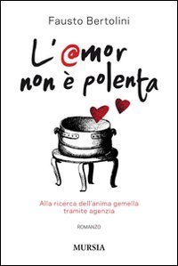 L'amor non &egrave; polenta. Alla ricerca dell'anima gemella tramite agenzia