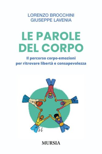 Le parole del corpo. Il percorso corpo-emozioni per ritrovare libert&agrave; e consapevolezza