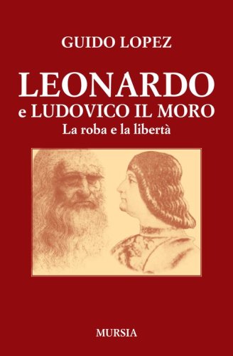 Leonardo e Ludovico il Moro. La roba e la libert&agrave;