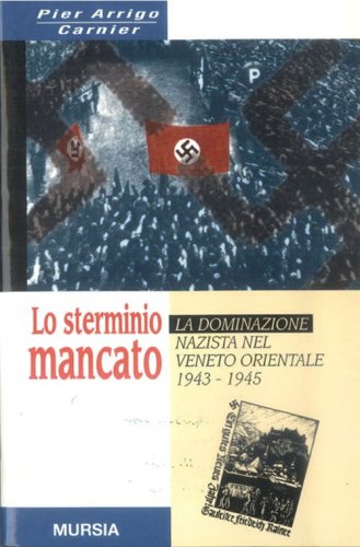 Lo sterminio mancato. La dominazione nazista nel Veneto orientale (1943-1945)