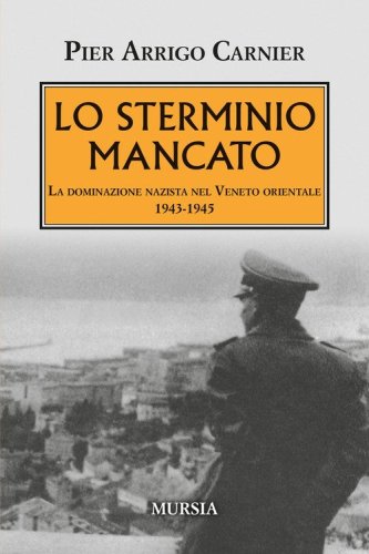 Lo sterminio mancato. La dominazione nazista nel Veneto orientale 1943-1945