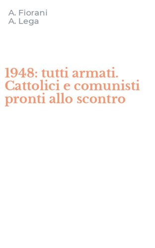 1948: tutti armati. Cattolici e comunisti pronti allo scontro