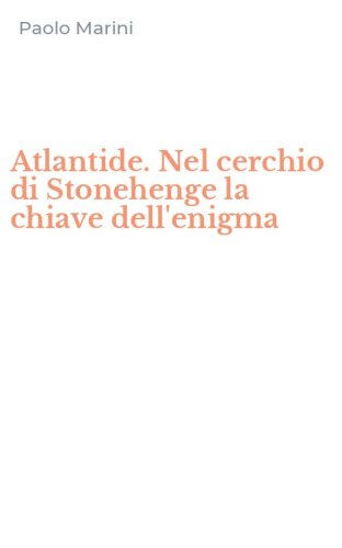 Atlantide. Nel cerchio di Stonehenge la chiave dell'enigma