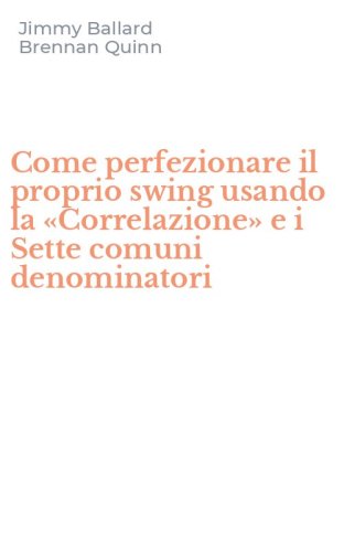 Come perfezionare il proprio swing usando la &laquo;Correlazione&raquo; e i Sette comuni denominatori
